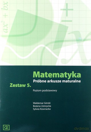 Matematyka. Próbne arkusze maturalne zestaw 5 poziom podstawowy - Waldemar Górski, Bożena Ustrzycka, Sylwia Kownacka [KSIĄŻKA]