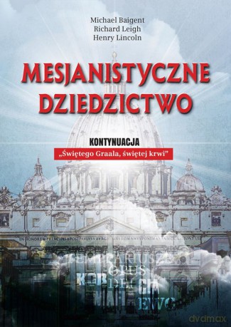 Mesjanistyczne dziedzictwo - Michael Baigent, Richard Leigh, Henry Lincoln [KSIĄŻKA]