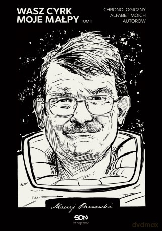 Wasz cyrk, moje małpy. Chronologiczny alfabet moich autorów (Tom 2) - Maciej Parowski [KSIĄŻKA]
