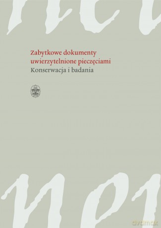 Zabytkowe dokumenty uwierzytelnione pieczęciami. Konserwacja i badania [KSIĄŻKA]