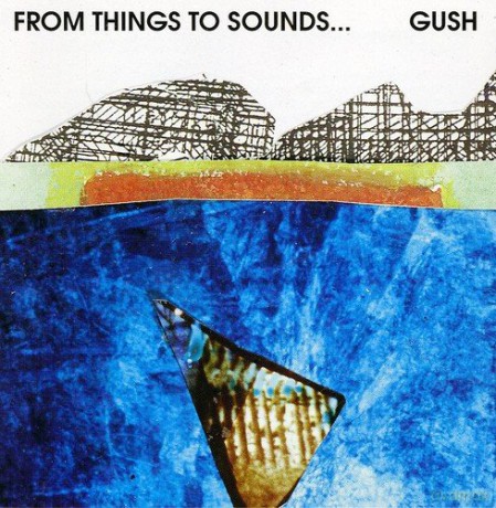 Gush: From Sounds To Things [CD]
