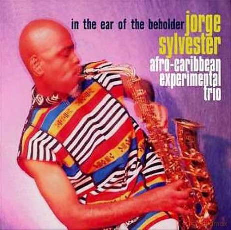 Sylvester, Jorge Afro-Caribbean Experimental Trio: In The Ear Of The Beholder [CD]