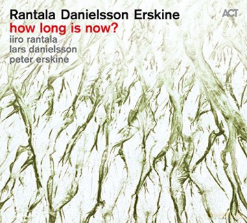 Rantala, Iiro & Danielsson, Lars & Erskine, Peter: How Long Is Now? [CD]