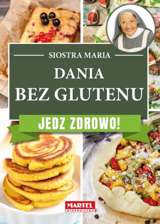 Dania bez Glutenu. Jedz zdrowo! - Siostra Maria [KSIĄŻKA]