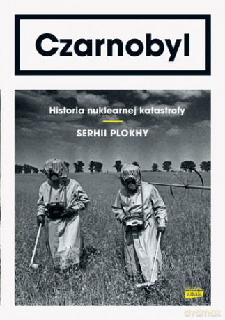 Czarnobyl. Historia nuklearnej katastrofy - Serhii Plokhy [KSIĄŻKA]