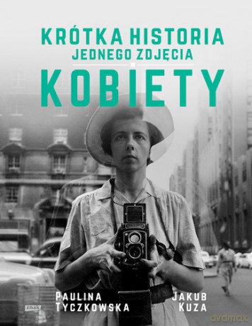 Krótka historia jednego zdjęcia. Kobiety - Paulina Tyczkowska, Jakub Kuza [KSIĄŻKA]