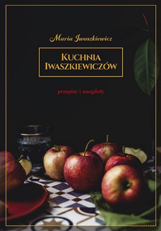 Kuchnia Iwaszkiewiczów. Przepisy i anegdoty - Maria Iwaszkiewicz [KSIĄŻKA]