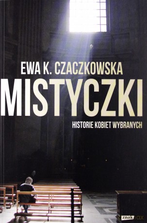 Mistyczki. Historie kobiet wybranych - Ewa K. Czaczkowska [KSIĄŻKA]