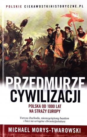 Przedmurze cywilizacji. Polska 1000 lat na straży Europy - Michael Morys-Twarowski [KSIĄŻKA]