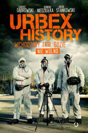 Urbex History. Wchodzimy tam, gdzie nie wolno - Łukasz Dąbrowski, Konrad Niedziułka, Jakub Stankowski [KSIĄŻKA]