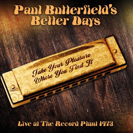 Paul Butterfields Better Days: Take Your Pleasure Where You Find It - Live At The Record Plant 1973 [CD]