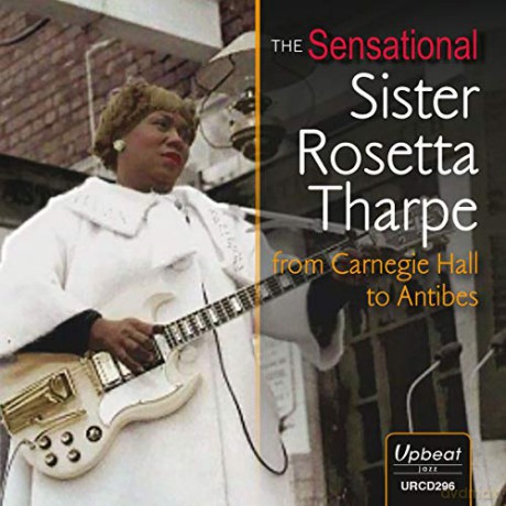 Sister Rosetta Tharpe: The Sensational Sister Rosetta Tharpe From Carnegie Hall To Antibes [CD]