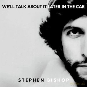 Stephen Bishop: We'll Talk About It Later In The Car [CD]