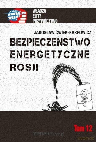 Bezpieczeństwo energetyczne Rosji - Jarosław Ćwiek-Karpowicz [KSIĄŻKA]
