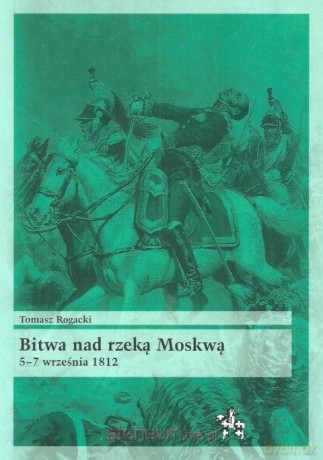 Bitwa nad rzeką Moskwą 5-7 września 1812 - Tomasz Rogacki [KSIĄŻKA]