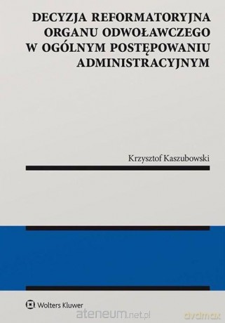 Decyzja reformatoryjna organu odwoławczego.. - Krzysztof Kaszubowski [KSIĄŻKA]
