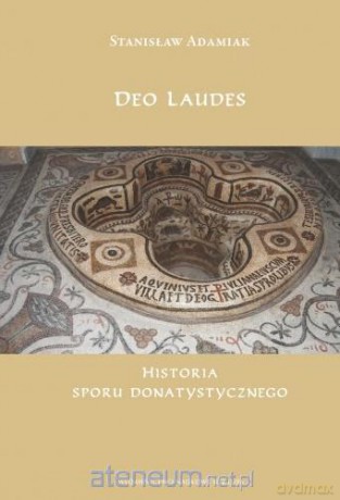 Deo Laudes. Historia sporu donatystycznego - Stanisław Adamiak [KSIĄŻKA]