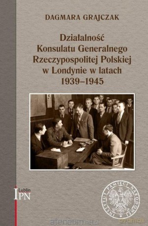 Działalność Konsulatu Generalnego RP w Londynie - Dagmara Grajczak [KSIĄŻKA]