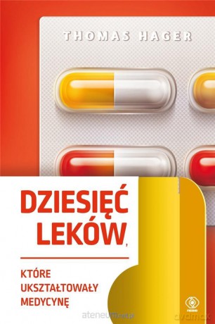 Dziesięć leków, które ukształtowały medycynę - Thomas Hager [KSIĄŻKA]