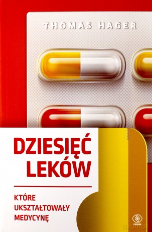 Dziesięć leków, które ukształtowały medycynę - Thomas Hager [KSIĄŻKA]