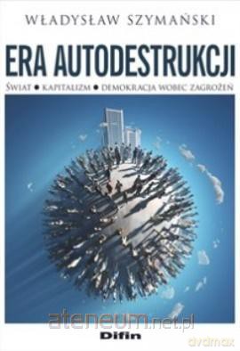Era autodestrukcji. Świat, kapitalizm - Władysław Szymański [KSIĄŻKA]