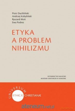 Etyka a problem nihilizmu - Piotr Duchliński, Andrzej Kobyliński, Ryszard Moń, Ewa Podrez [KSIĄŻKA]