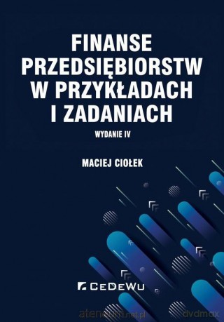 Finanse przedsiębiorstw w przykładach i zadaniach - Maciej Ciołek [KSIĄŻKA]