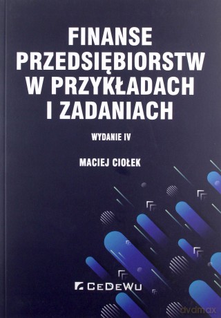 Finanse przedsiębiorstw w przykładach i zadaniach - Maciej Ciołek [KSIĄŻKA]