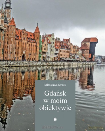 Gdańsk w moim obiektywie - Mirosława Smrek [KSIĄŻKA]