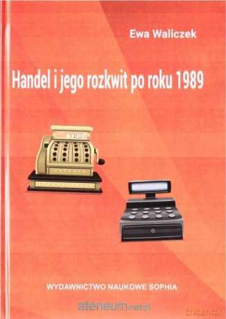 Handel i jego rozkwit po roku 1989 - Ewa Waliczek [KSIĄŻKA]