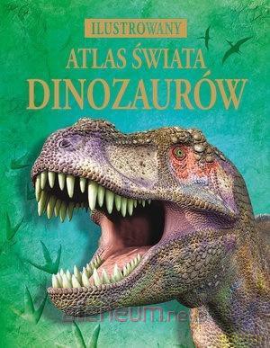 Ilustrowany atlas świata dinozaurów [KSIĄŻKA]