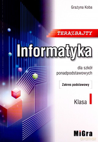 Informatyka 1 LO Teraz bajty zakres podstawowy - Grażyna Koba [KSIĄŻKA]