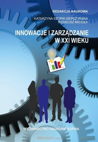 Innowacje i zarządzanie w XXI wieku - Katarzyna Szopik-Depczyńska, Ireneusz Miciuła [KSIĄŻKA]