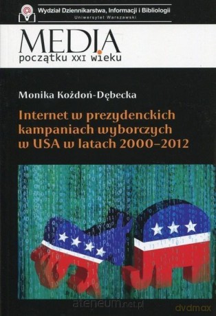 Internet w prezydenckich kampaniach wyborczych - Monika Kożdoń-Dębecka [KSIĄŻKA]