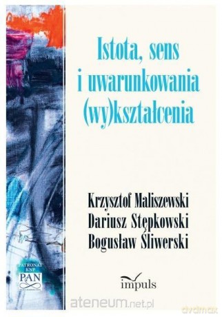 Istota, sens i uwarunkowania (wy)kształcenia - Bogusław Śliwerski, Krzysztof Maliszewski, Dariusz Stępkowski [KSIĄŻKA]