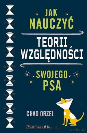Jak nauczyć teorii względności swojego psa - Chad Orzel [KSIĄŻKA]