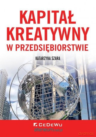 Kapitał kreatywny w przedsiębiorstwie - Katarzyna Szara [KSIĄŻKA]