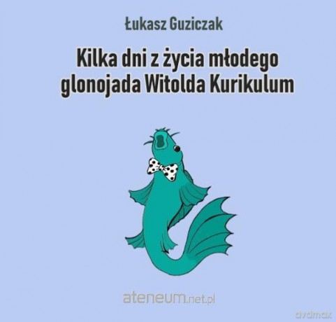 Kilka dni z życia młodego glonojada W. Kurikulum - Łukasz Guziczak [KSIĄŻKA]