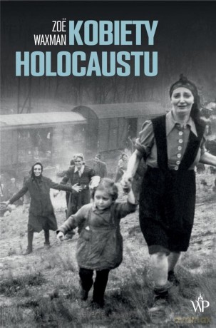 Kobiety Holocaustu - Zoe Waxman [KSIĄŻKA]