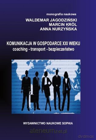 Komunikacja w Gospodarce XXI wieku - Waldemar Jagodziński, Marcin Król, Anna Nurzyńska [KSIĄŻKA]