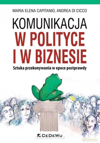 Komunikacja w polityce i w biznesie - Maria Elena Capitanio, Andrea Di Cicco [KSIĄŻKA]