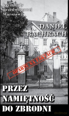 Kryminały przedwojennej W-wy. Przez namiętność - Daniel Bachrach [KSIĄŻKA]