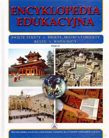 Encyklopedia edukacyjna: święte teksty, święta, miejsca i obiekty kultu, wspólnoty TOM 32 [książka]