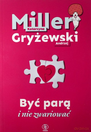 Być parą i nie zwariować - Katarzyna Miller, Andrzej Gryżewski [KSIĄŻKA]