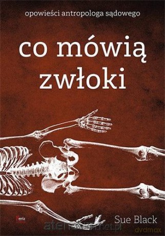 Co mówią zwłoki. Opowieści antropologa sądowego - Sue Black [KSIĄŻKA]