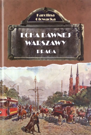 Echa dawnej Warszawy. Praga - Karolina Głowacka [KSIĄŻKA]