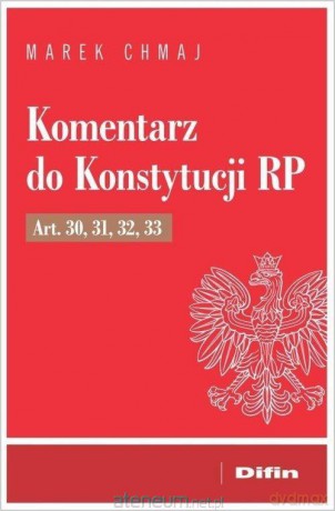 Komentarz do Konstytucji RP. Art. 30, 31, 32, 33 - Marek Chmaj [KSIĄŻKA]