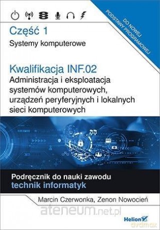 Kwalifikacja INF.02 Administracja i eksploatacja systemów komputerowych cz.1 - Marcin Czerwonka, Zenon Nowocień [KSIĄŻKA]
