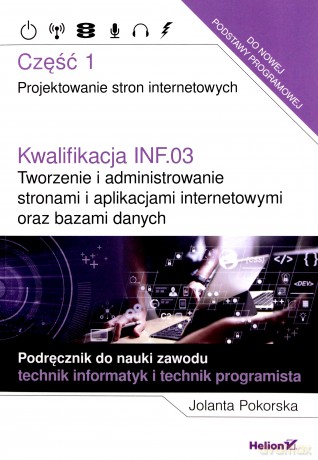 Kwalifikacja INF.03 Tworzenie i administrowanie stronami i aplikacjami internetowymi cz.1 - Jolanta Pokorska [KSIĄŻKA]