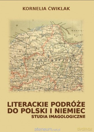 Literackie podróże do Polski i Niemiec - Kornelia Ćwiklak [KSIĄŻKA]